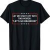 Let me start of with TWO words Lets go Brandon Biden Shirts