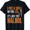 I Put A Spell On You Just Kiddings It Just The Haldol Gift T-Shirt