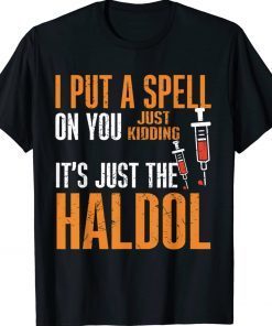 I Put A Spell On You Just Kiddings It Just The Haldol Gift T-Shirt