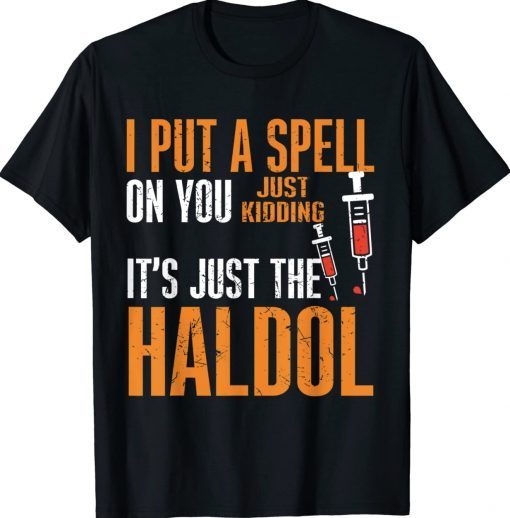 I Put A Spell On You Just Kiddings It Just The Haldol Gift T-Shirt