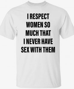 I respect women so much that i never have sex with them vintage tshirt