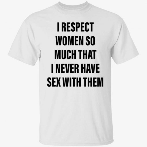 I respect women so much that i never have sex with them vintage tshirt