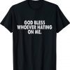 God bless whoever hating on me Tee Shirt