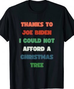 Thanks To Joe Biden I Could Not Afford A Christmas Tree Tee Shirt