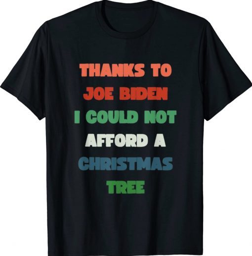 Thanks To Joe Biden I Could Not Afford A Christmas Tree Tee Shirt