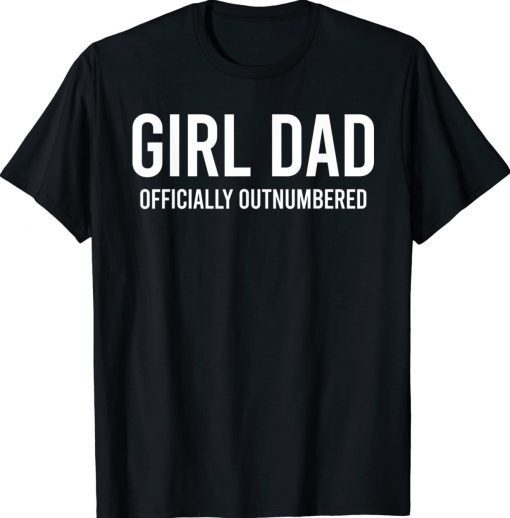 Girl Dad Officially Outnumbered Tee Shirt