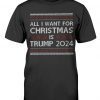 All I Want For Christmas Is Trump 2024 Tee Shirt