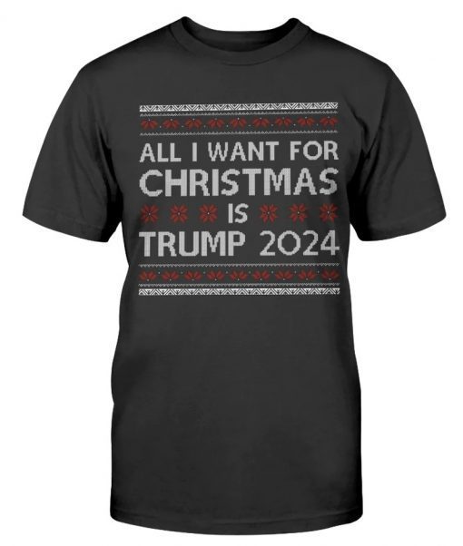 All I Want For Christmas Is Trump 2024 Tee Shirt