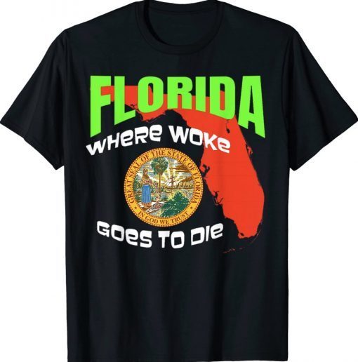 Florida Is Where WOKE Goes To Die Tee Shirt