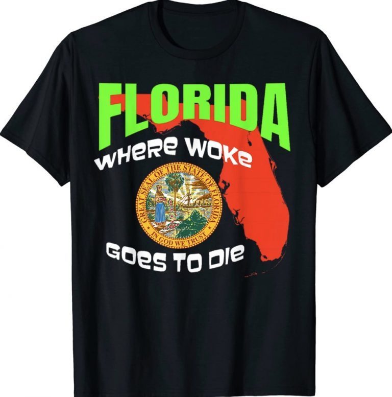 Florida Is Where WOKE Goes To Die Tee Shirt - Shirts owl ☑️