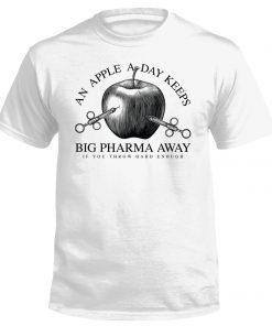 An Apple A Day Keeps Big Pharma Away Tee Shirt