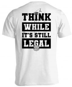 Think While It's Still Legal Tee Shirt