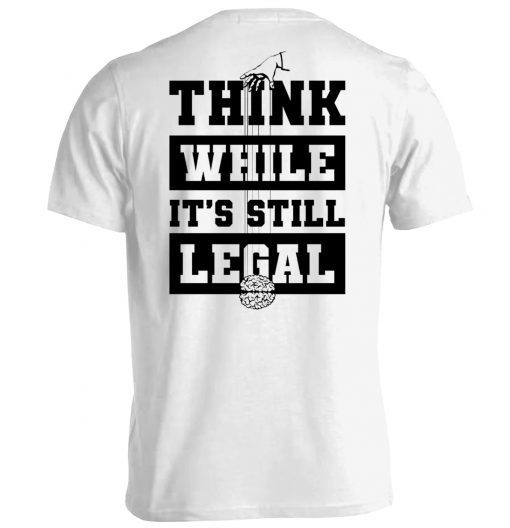 Think While It's Still Legal Tee Shirt