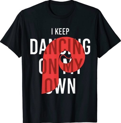 I Keep Dancing on My Own Philly Philadelphia Gift TShirt