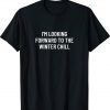 I'm looking forward to the winter chill tee shirt