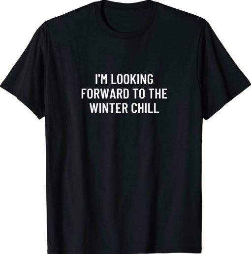 I'm looking forward to the winter chill tee shirt