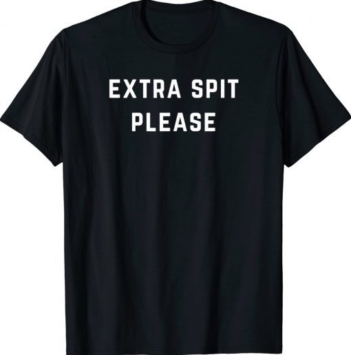 Extra Spit Please Tee Shirt