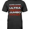 Super Duper Xtreme Ultra Mega Jumbo MAGA Tee Shirt