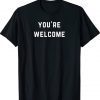 You're Welcome Tee Shirt