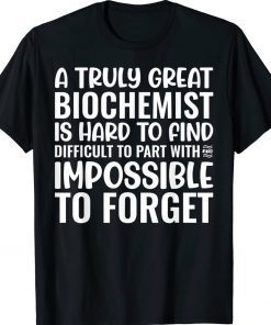 A Truly Great Biochemist Is Impossible To Forget Tee Shirt