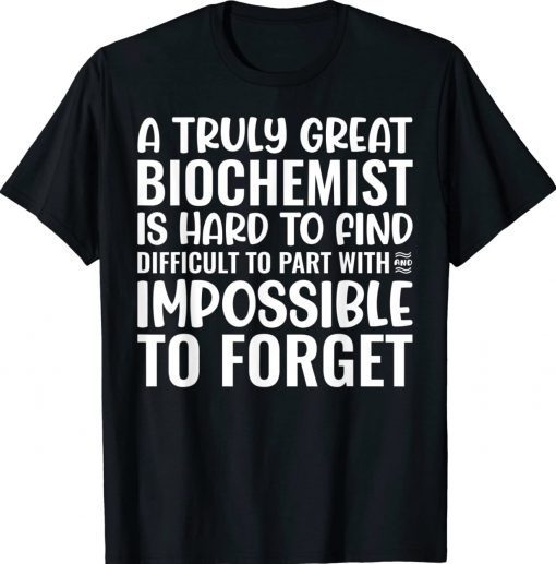 A Truly Great Biochemist Is Impossible To Forget Tee Shirt