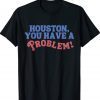 Houston You Have A Problem Jersey Philadelphia Philly Gift Shirts