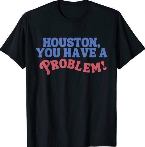 Houston You Have A Problem Jersey Philadelphia Philly Gift Shirts