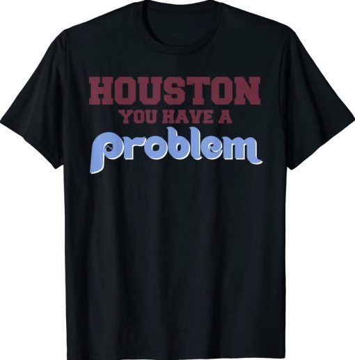 Houston You Have A Problem Philly Philadelphia Baseball Vintage Shirts