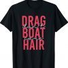 Drag Boat Racing Hair Don't Care for Drag Boat Lover Tee Shirt