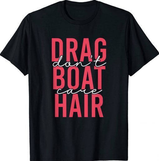 Drag Boat Racing Hair Don't Care for Drag Boat Lover Tee Shirt