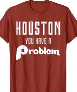 Houston You Have A Problem Funny Jersey Philadelphia Philly Tee Shirt
