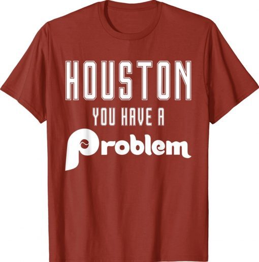 Houston You Have A Problem Funny Jersey Philadelphia Philly Tee Shirt