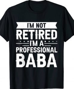 I am Not Retired I am a Professional Baba Grandpa Tee Shirt