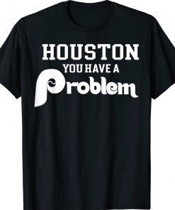 Houston You Have A Problem Philly BaseBall Tee Shirt