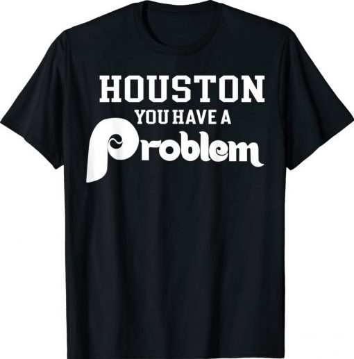 Houston You Have A Problem Philly BaseBall Tee Shirt