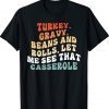 Turkey Gravy Beans And Rolls Let Me See That Casserole Tee Shirt