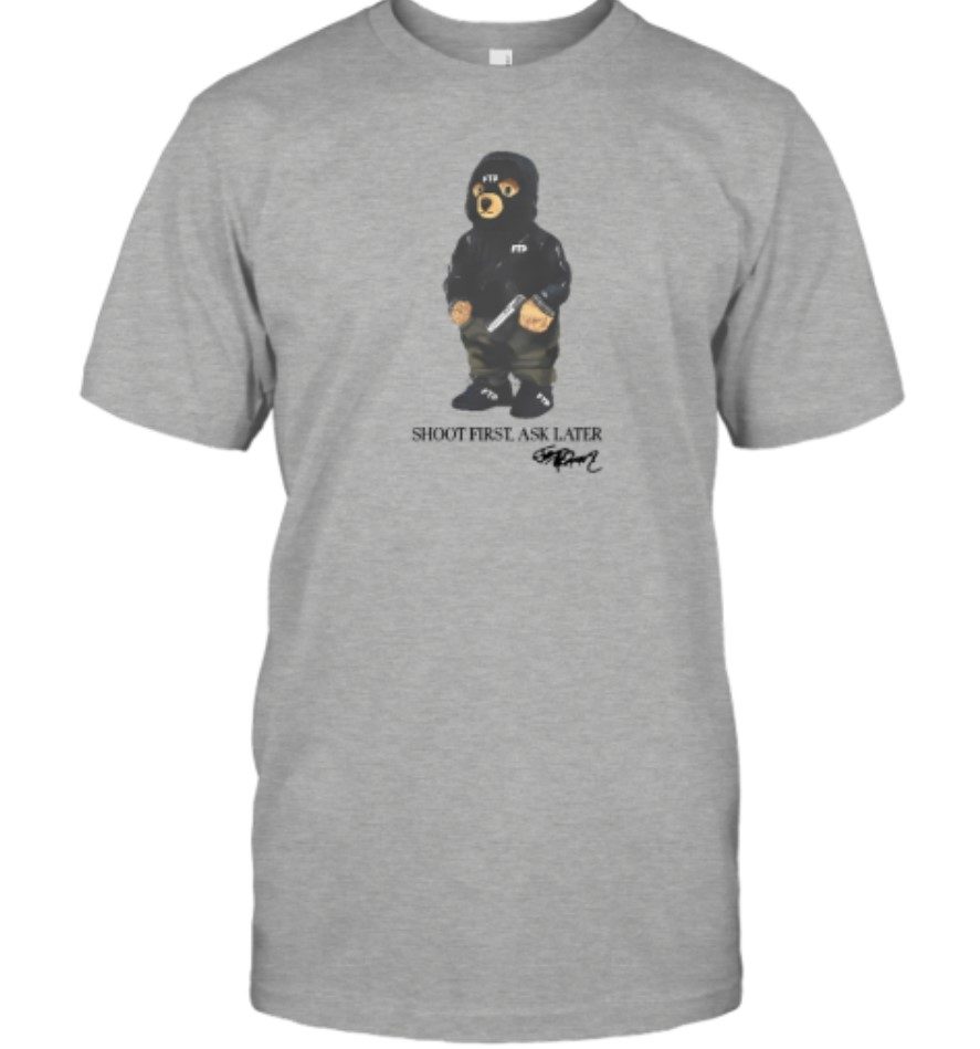 Ftp Bear Shoot First Ask Later Tee Shirt - Shirts owl ☑️