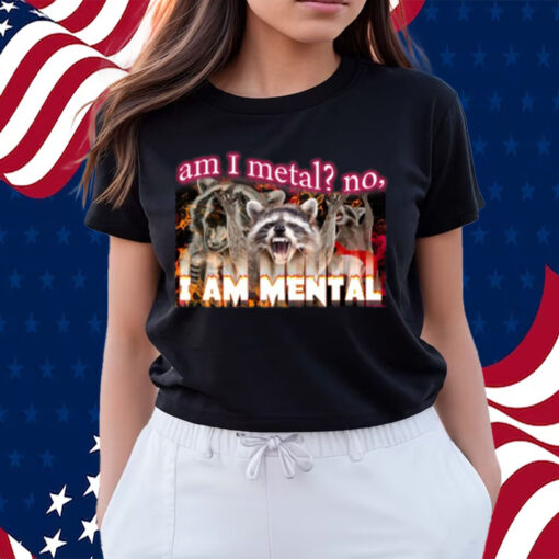 Am I Metal No I'm Mental Meme Shirts