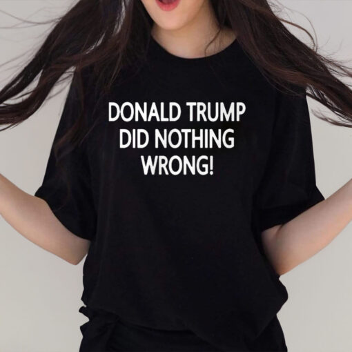 Donald Trump Did Nothing Wrong Shirt