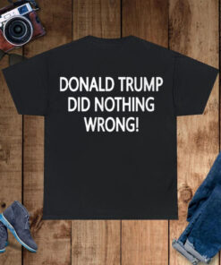 Donald Trump Did Nothing Wrong Shirts
