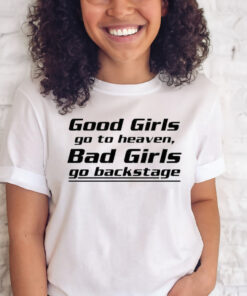 Good girls go to heaven bad girls go backstage T-shirt