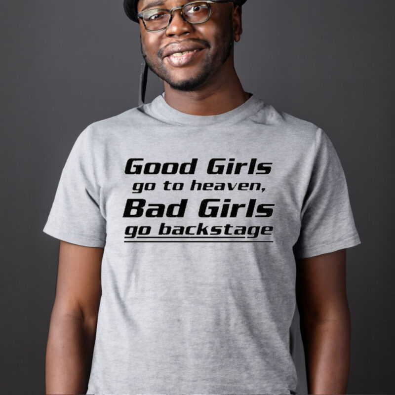 Official Good girls go to heaven bad girls go backstage T-shirt