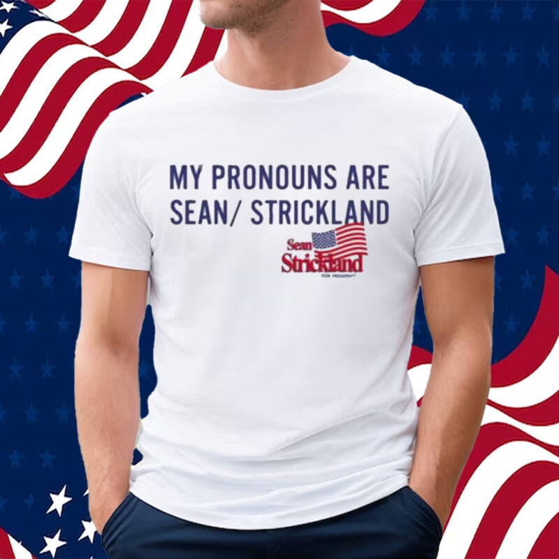 Sean Strickland For President My Pronouns Are Sean Strickland Shirt