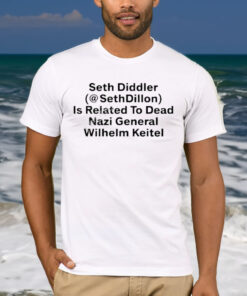 Seth Diddler Sethdillon Is Related To Dead Nazi General Wilhelm Keitel Shirt