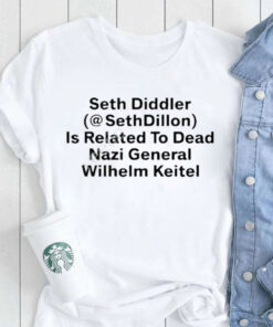 Seth Diddler Sethdillon Is Related To Dead Nazi General Wilhelm Keitel T Shirt