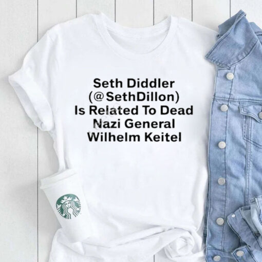 Seth Diddler Sethdillon Is Related To Dead Nazi General Wilhelm Keitel T Shirt
