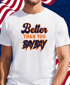 Better Than You Baybay Shirt