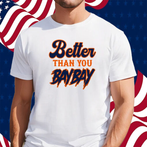 Better Than You Baybay Shirt