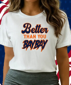 Better Than You Baybay Shirts