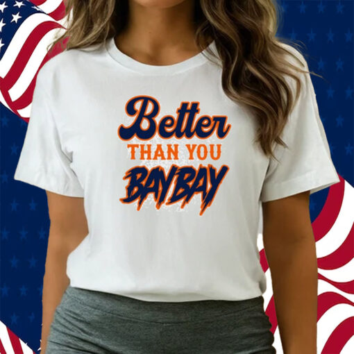 Better Than You Baybay Shirts